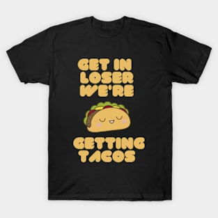 Get In Loser We're Getting Tacos T-Shirt